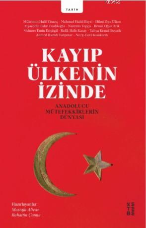 Kayıp Ülkenin İzinde; Anadolucu Mütefekkirlerin Dünyası