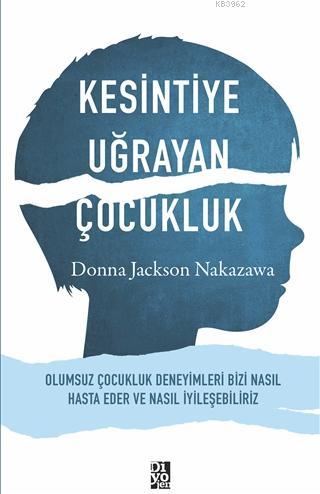 Kesintiye Uğrayan Çocukluk; Olumsuz Çocukluk Deneyimleri Bizi Nasıl Ha