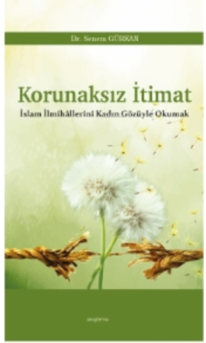 Korunaksız İtimat;İslam İlmihâllerini Kadın Gözüyle Okumak