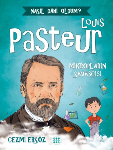 Louis Pasteur - Mikropların Savaşçısı