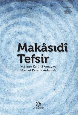 Makasıdi Tefsir; Kur'an-ı Kerim'i Amaç ve Hikmet Eksenli Anlamak