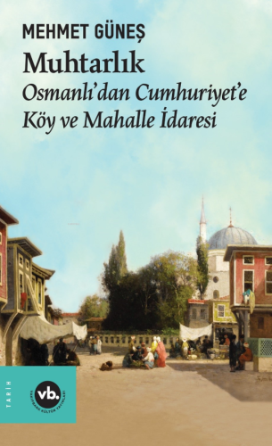 Muhtarlık;Osmanlı'dan Cumhuriyet'e Köy ve Mahalle İdaresi