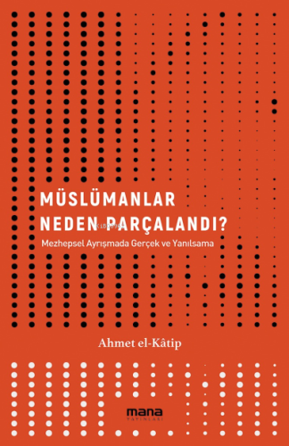 Müslümanlar Neden Parçalandı?;Mezhepsel Ayrışmada Gerçek ve Yanılsama