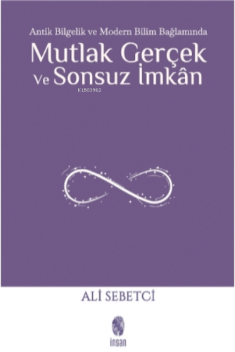 Mutlak Gerçek ve Sonsuz İmkân;Antik Bilgelik ve Modern Bilim Bağlamınd