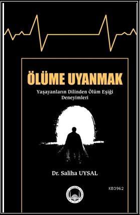 Ölüme Uyanmak (Yaşayanların Dilinden Ölüm Eşiği Deneyimleri)