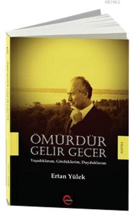 Ömürdür Gelir Geçer; Yaşadıklarım, Gördüklerim, Duyduklarım