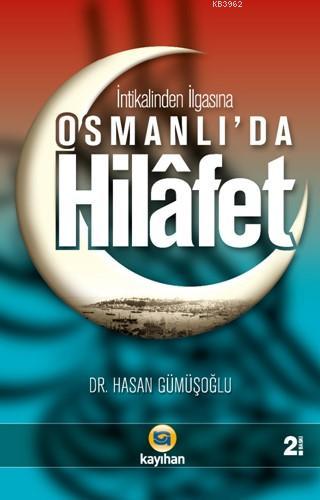 Osmanlı'da Hilafet; (İntikalinden İlgasına)