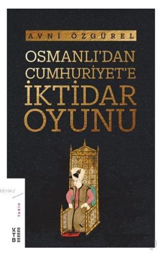 Osmanlı'dan Cumhuriyet'e İktidar Oyunu