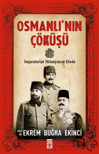 Osmanlı'nın Çöküşü; İmparatorluk İttihatçıların Elind