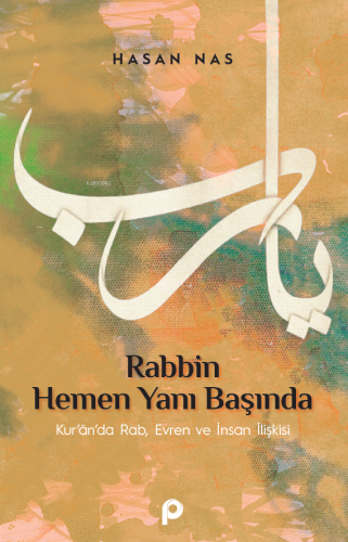 Rabbin Hemen Yanı Başında;Kur'an'da Rab, Evren ve İnsan İlişkisi