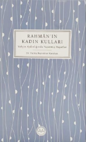 Rahman'ın Kadın Kulları; Vahyin Aydınlığında Yaşanmış Hayatlar