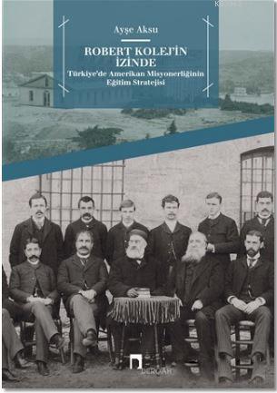 Robert Kolej'in İzinde; Türkiye'de Amerikan Misyonerliğinin Eğitim Str