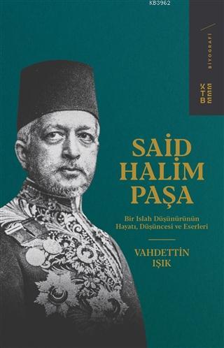 Said Halim Paşa; Bir Islah Düşünürünün Hayatı, Düşüncesi ve Eserleri