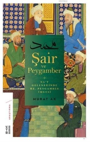 Şair ve Peygamber; Na't Geleneğinde Hz. Peygamber İmgesi