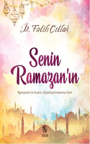 Senin Ramazan'ın; Ramazan'ın İnsanı Güzelleştirmesine Dair