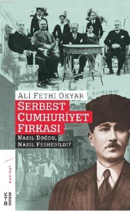 Serbest Cumhuriyet Fırkası; Nasıl Doğdu, Nasıl Feshedildi?