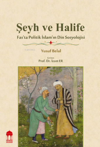 Şeyh ve Halife / Fas'ta Politik İslam'ın Din Sosyolojisi