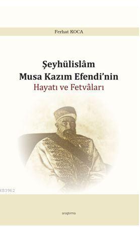 Şeyhülislam Musa Kazım Efendi'nin Hayatı ve Fetvâları