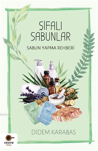 Şifalı Sabunlar; Sabun Yapma Rehberi