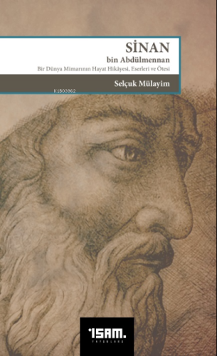 Sinan Bin Abdülmennan ;Bir Dünya Mimarının Hayat Hikayesi Eserleri ve 