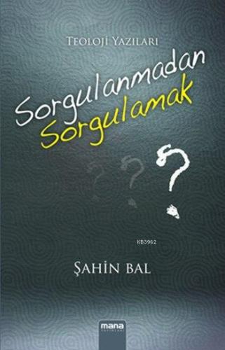 Sorgulanmadan Sorgulamak; Teoloji Yazıları