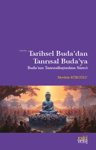 Tarihsel Buda'dan Tanrısal Buda'ya;Buda'nın Tanrısallaştırılma Süreci