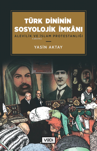 Türk Dininin Sosyolojik İmkânı;Alevilik ve İslam Protestanlığı