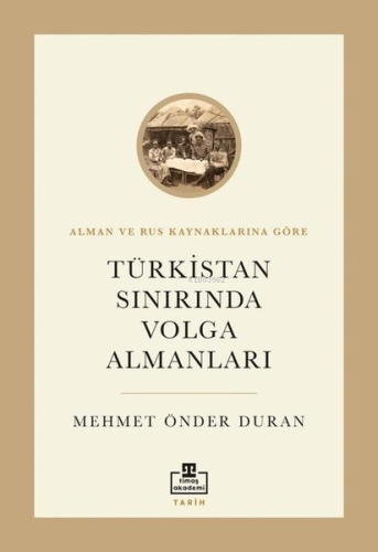 Türkistan Sınırında Volga Almanları - Alman ve Rus Kaynaklarına Göre