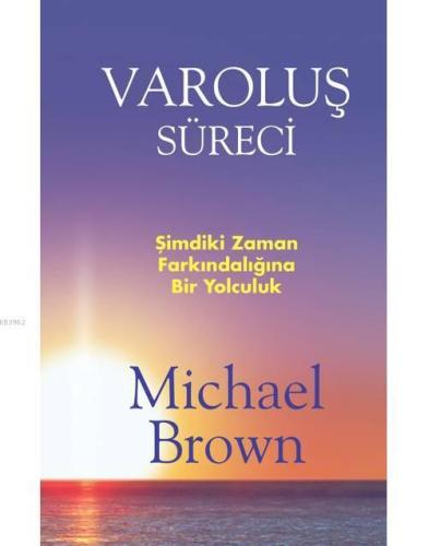 Varoluş Süreci; Şimdiki An Farkındalığına Bir Yolculuk