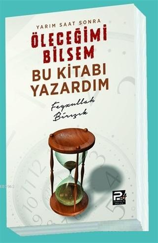 Yarım Saat Sonra Öleceğimi Bilsem Bu Kitabı Yazardım