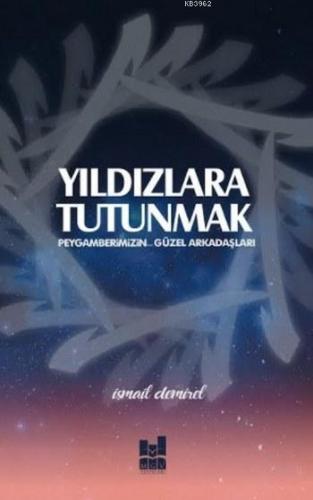 Yıldızlara Tutunmak; Peygamberimizn Güzel Arkadaşları