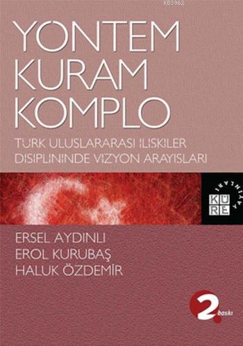 Yöntem, Kuram, Komplo; Türk Uluslararası İlişkiler Disiplininde Vizyon